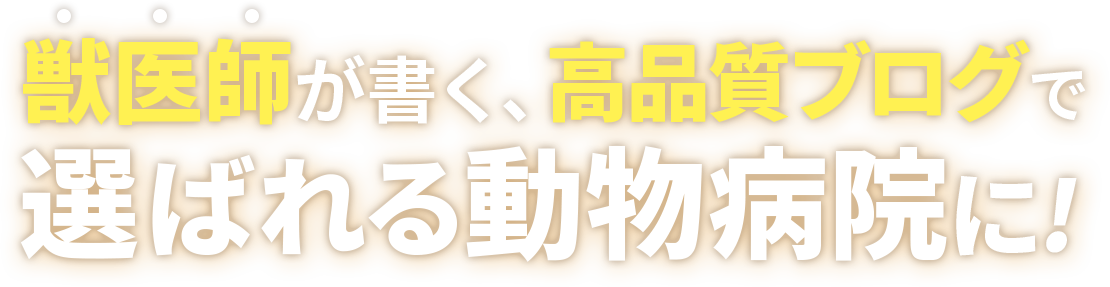 獣医師が書く、高品質ブログで選ばれる動物病院に！